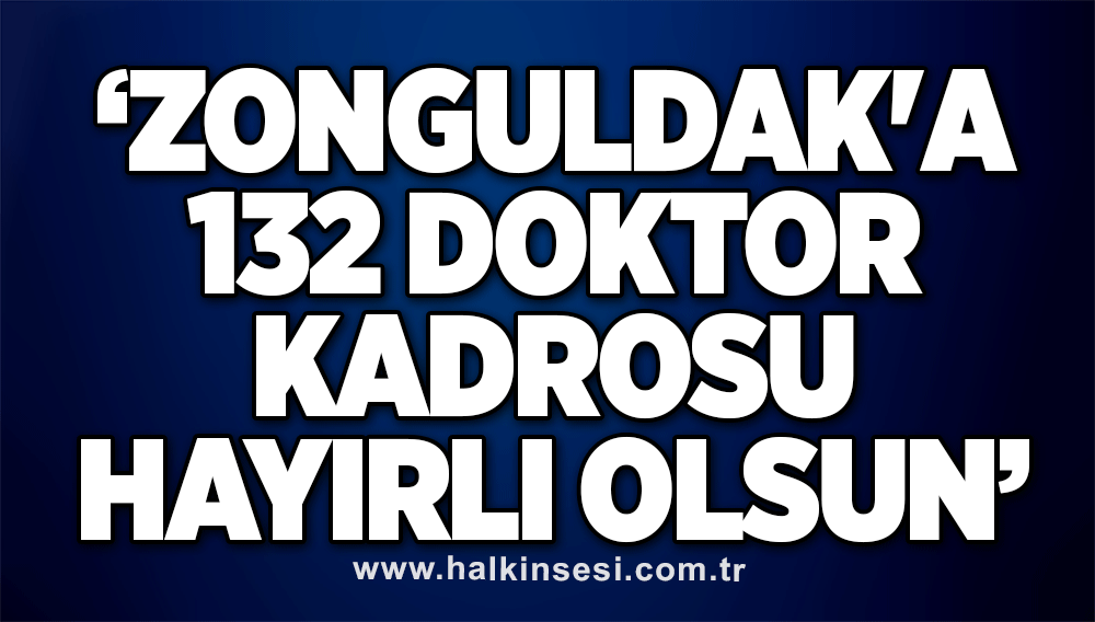 Zonguldak'a 132 doktor kadrosu hayırlı olsun