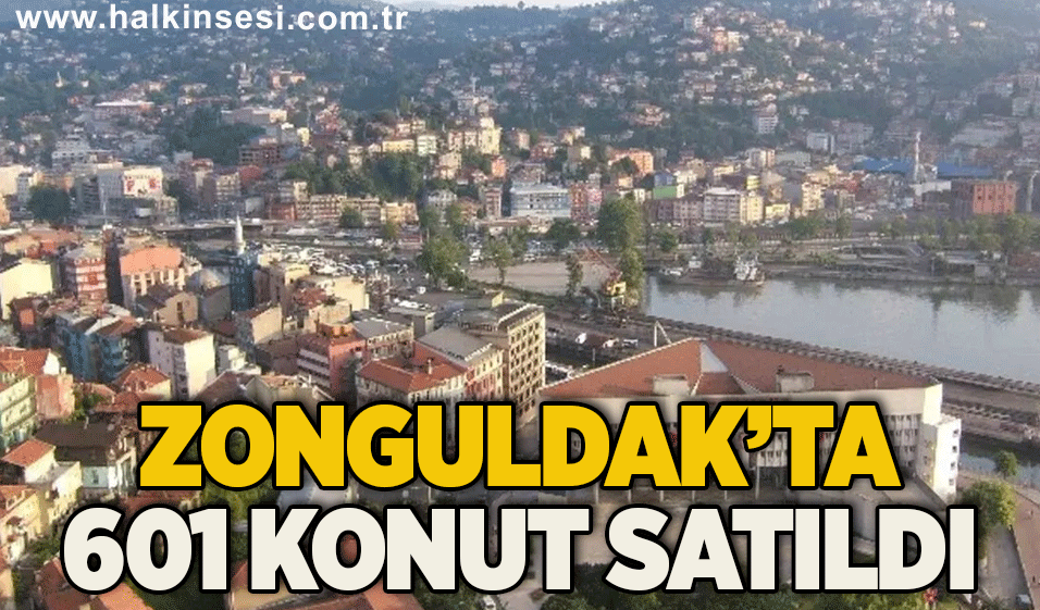 Zonguldak’ta 601 Konut satıldı