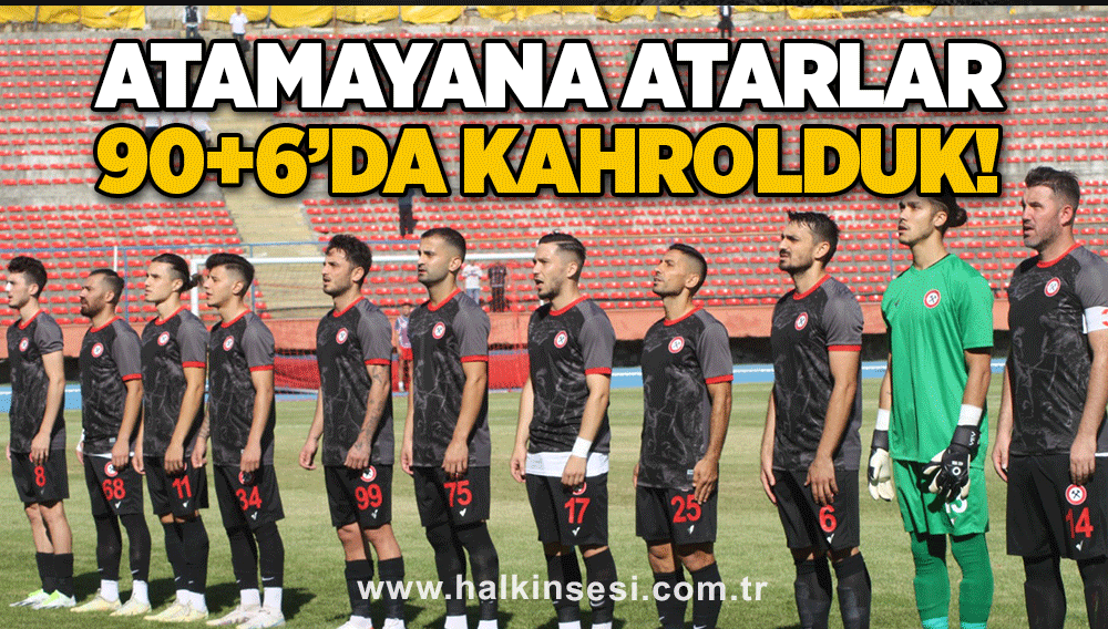 Atamayana atarlar… 90+6’da kahrolduk!