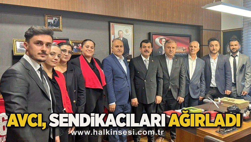 Avcı, Sendikacıları ağırladı