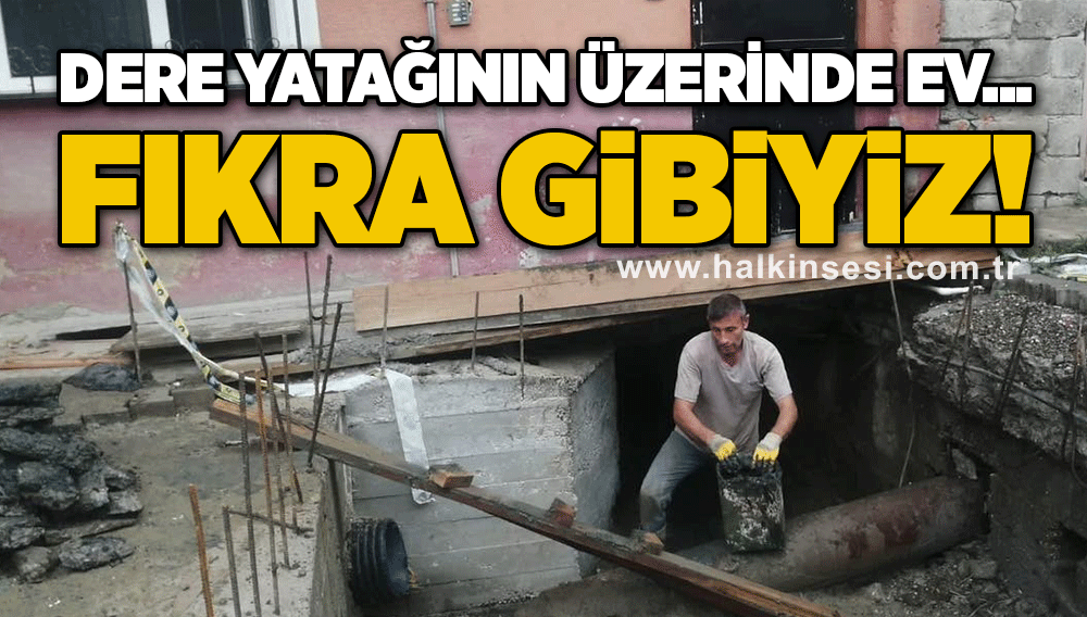 Dere yatağının üzerinde ev... FIKRA GİBİYİZ!