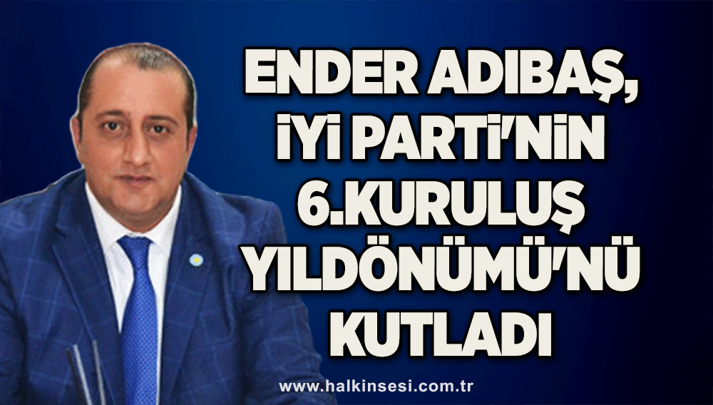 Ender Adıbaş,İYİ Parti'nin 6.Kuruluş yıldönümü'nü kutladı