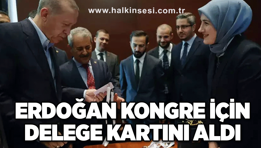 Erdoğan kongre için delege kartını aldı