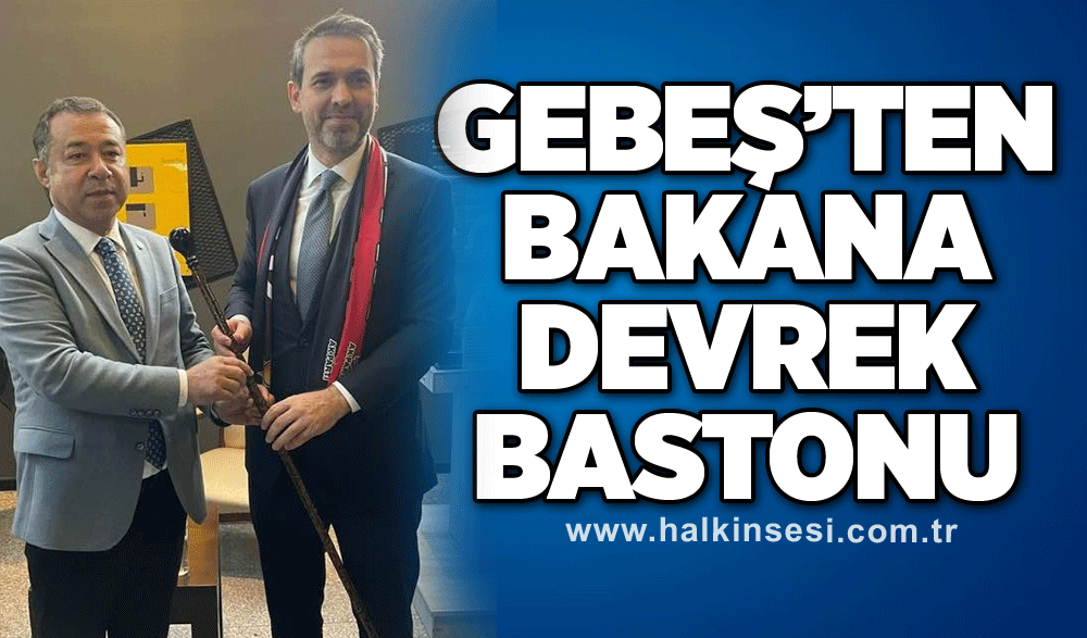 Gebeş’ten Bakana Devrek bastonu