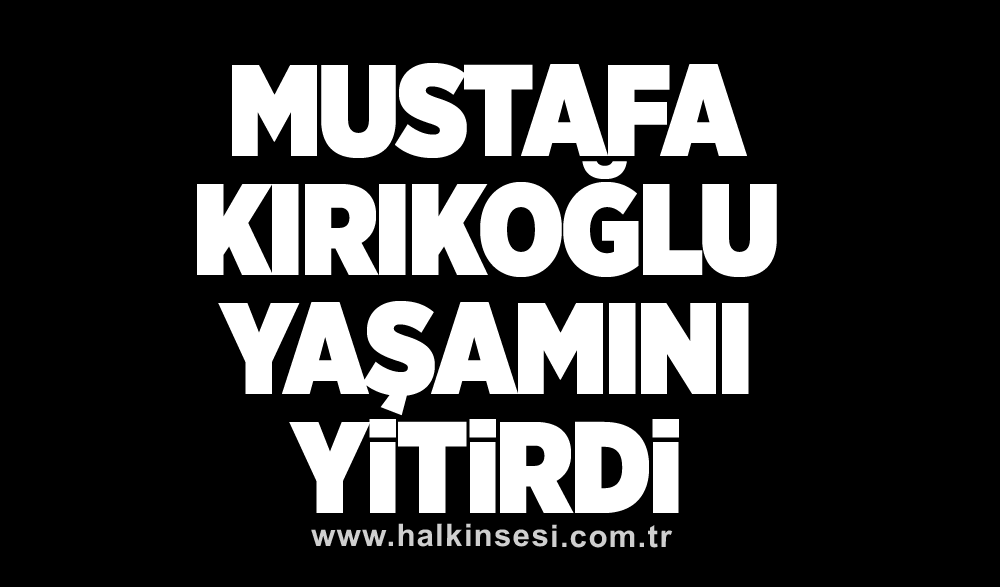 Mustafa Kırıkoğlu yaşamını yitirdi