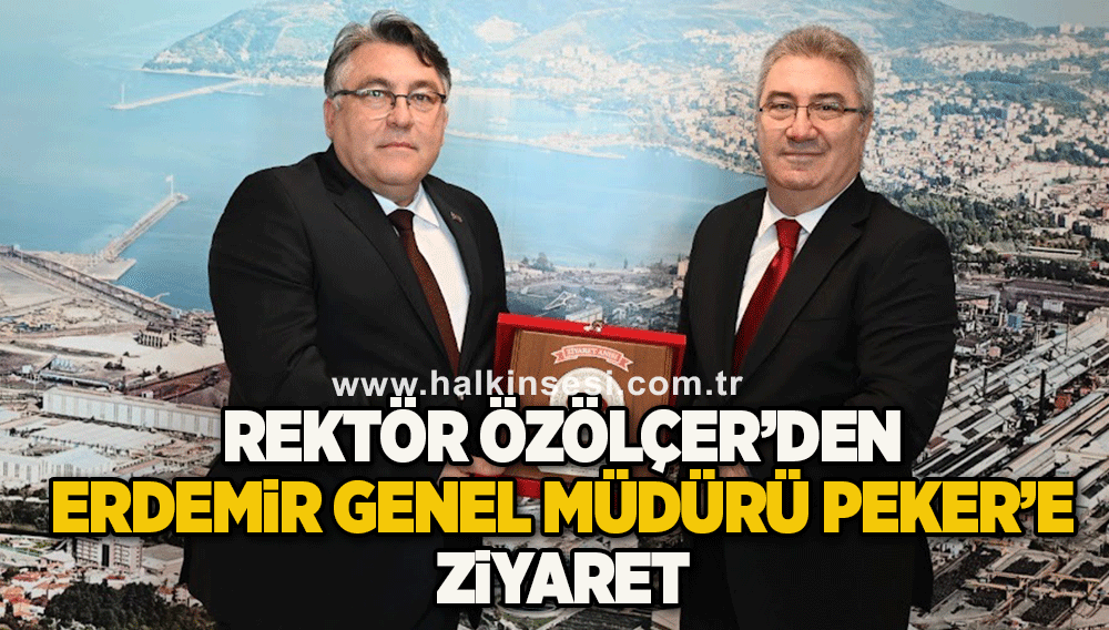 Rektör Özölçer’den Erdemir Genel Müdürü Peker’e Ziyaret