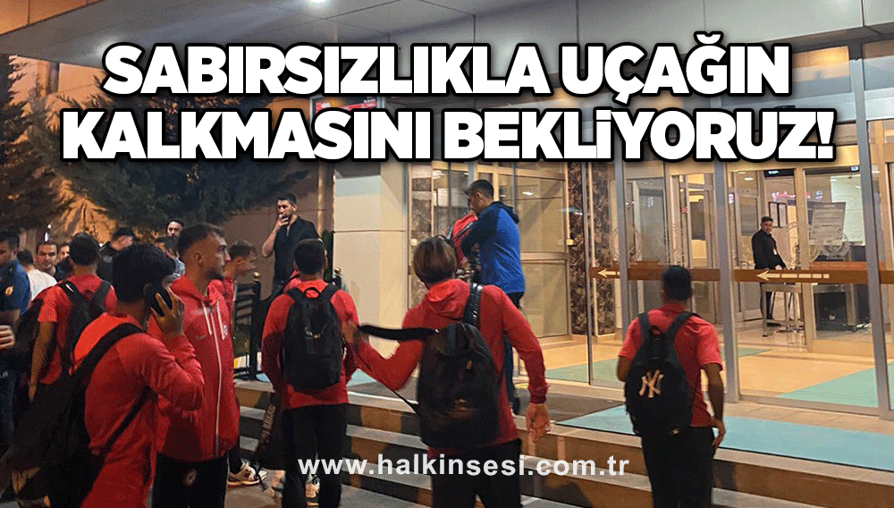 Sabırsızlıkla Uçağın Kalkmasını Bekliyoruz!