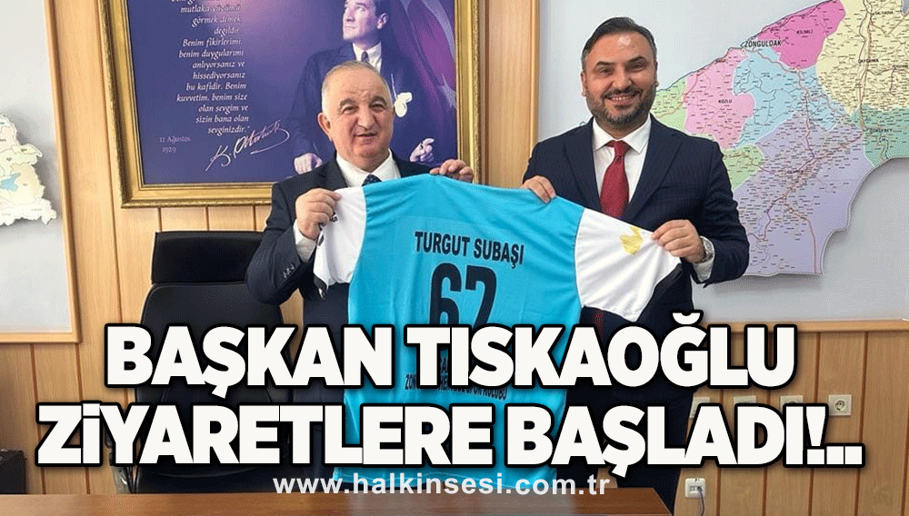Başkan Tıskaoğlu ziyaretlere başladı!..