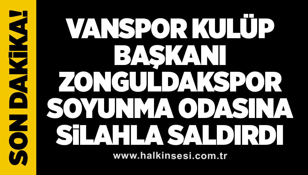 Vanspor kulüp başkanı Zonguldakspor soyunma odasına silahla saldırdı