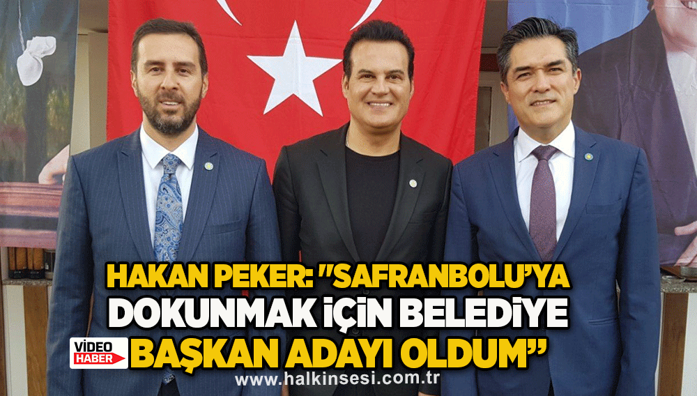 Hakan Peker: "Safranbolu’ya dokunmak için belediye başkan adayı oldum”