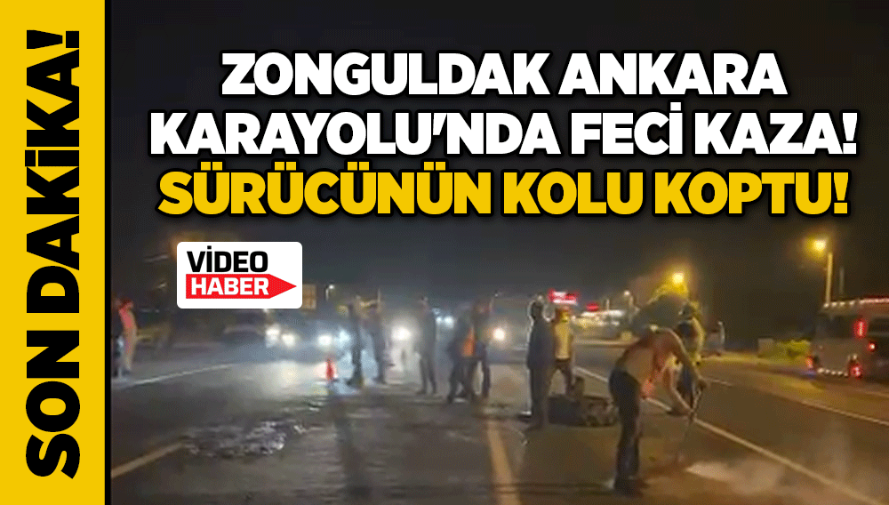 Zonguldak Ankara Karayolu'nda feci kaza! Sürücünün kolu koptu!