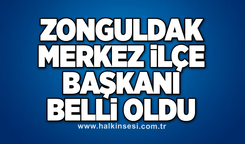 Zonguldak Merkez ilçe Başkanı belli oldu
