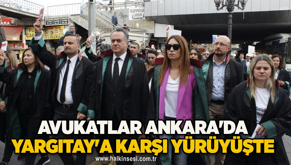 Avukatlar Ankara'da Yargıtay'a karşı yürüyüşte