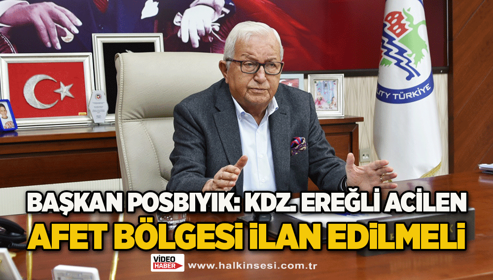 Başkan Posbıyık: Kdz. Ereğli Acilen Afet Bölgesi İlan Edilmeli