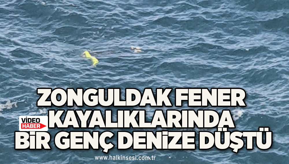 Zonguldak Fener Kayalıklarında bir genç denize düştü