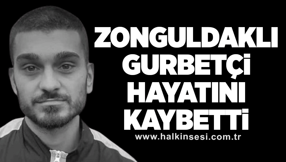 Zonguldaklı gurbetçi hayatını kaybetti