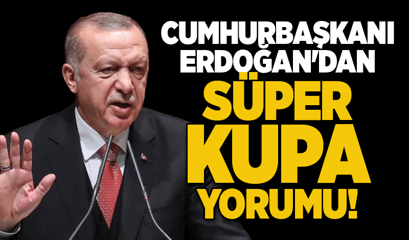 Erdoğan'dan Süper Kupa Yorumu!