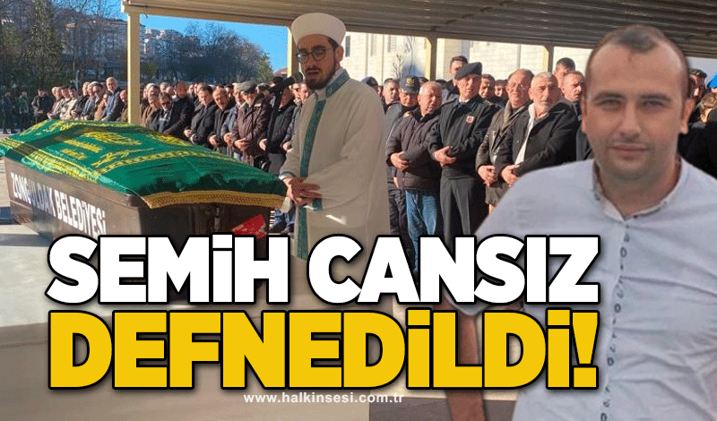 Semih Cansız sonsuzluğa uğurlandı!