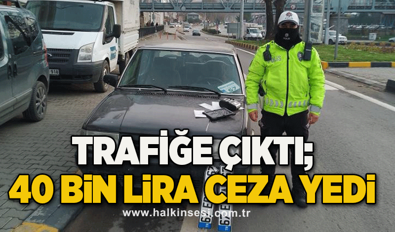 Trafiğe çıktı; 40 bin lira ceza yedi