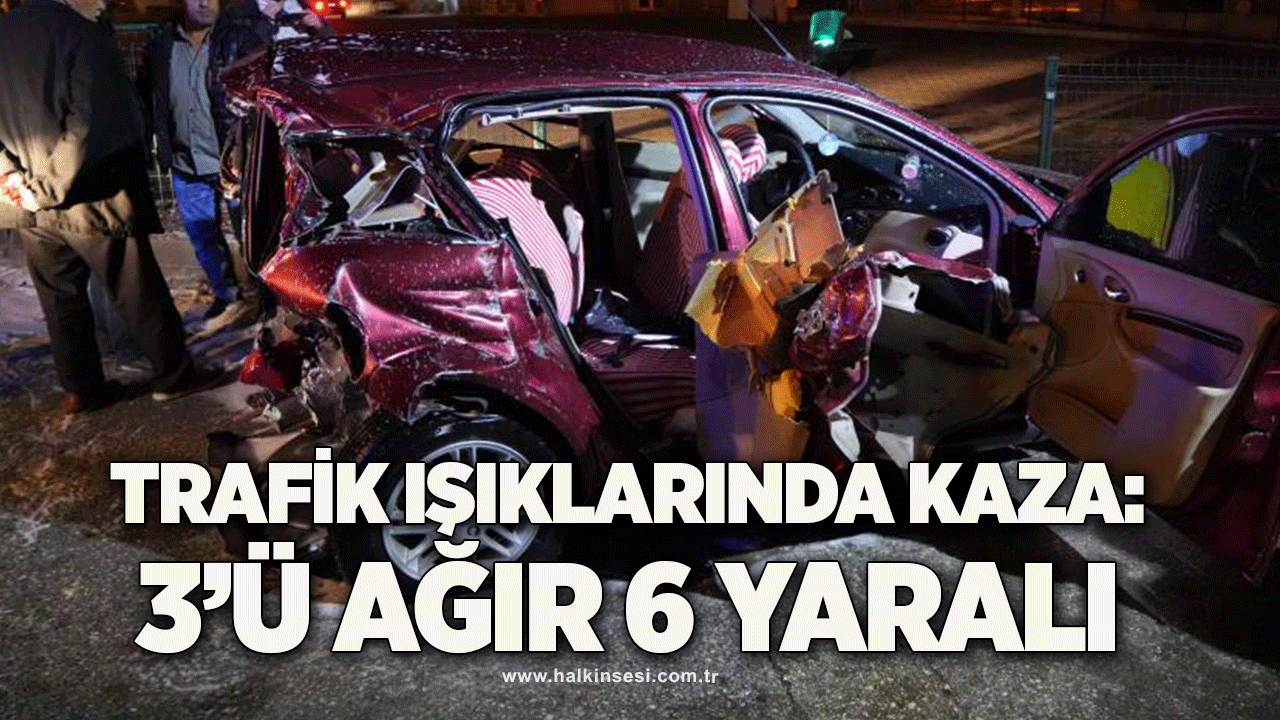 Trafik ışıklarında kaza: 3’ü ağır 6 yaralı