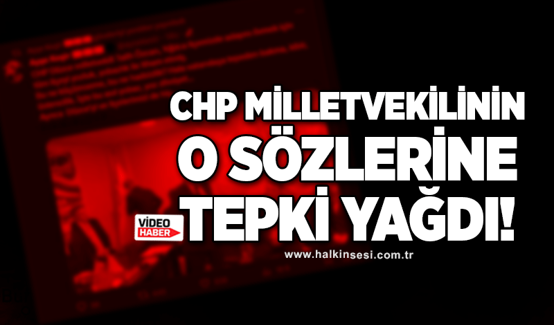 CHP Milletvekilinin o sözlerine tepki!