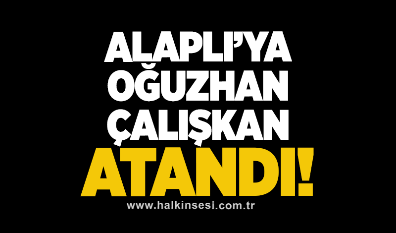 Alaplı'ya Oğuzhan Çalışkan atandı!