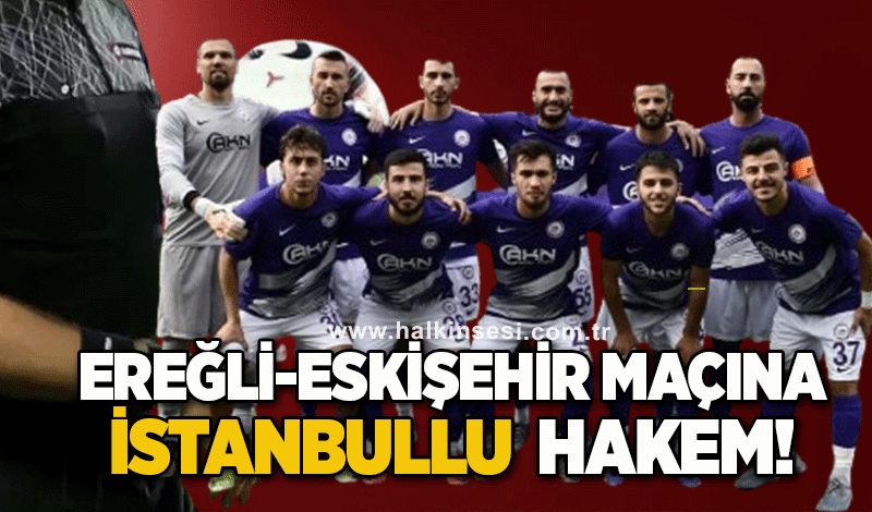 Ereğli-Eskişehir Maçına İstanbullu  Hakem!