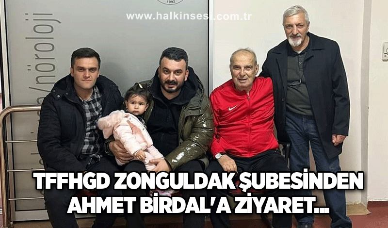 TFFHGD Zonguldak Şubesinden Ahmet Birdal'a ziyaret...