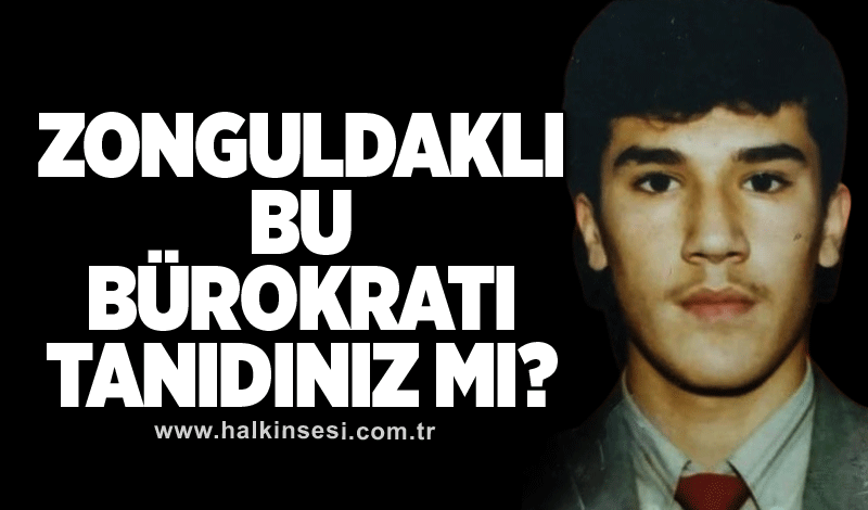 Zonguldaklı bu bürokratı tanıdınız mı?