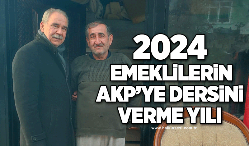 "2024 emeklilerin AKP'ye dersini verme yılı"
