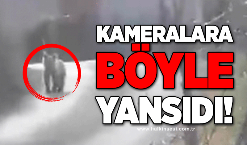 Kameralara böyle yansıdı!