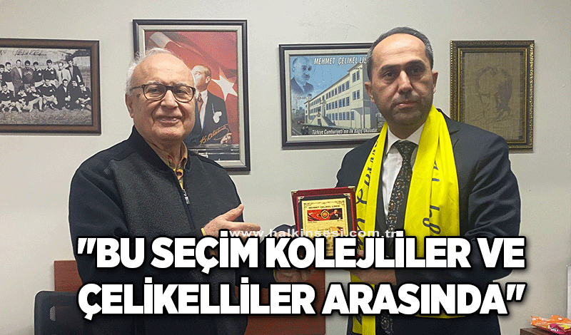 ''Bu seçim Kolejliler ve Çelikelliler arasında''