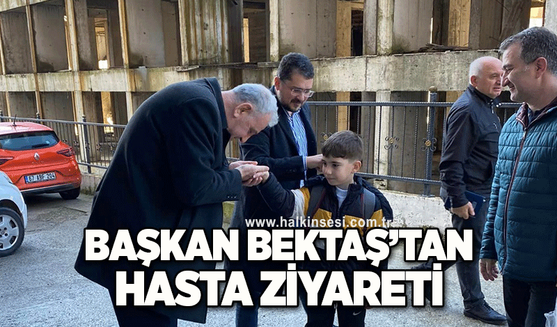 Başkan Bektaş’tan hasta ziyareti