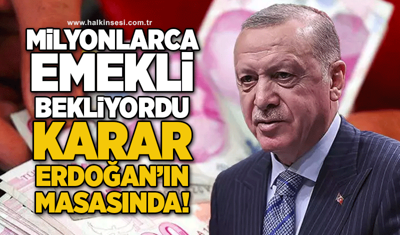 Milyonlarca emekli bekliyordu! Karar Erdoğan'ın masasında!