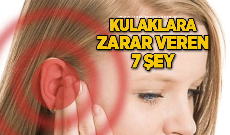 Kulaklara zarar veren  7 şey