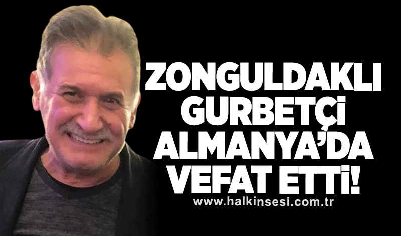 Zonguldaklı gurbetçi Almanya’da vefat etti