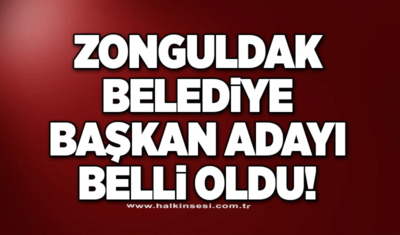 Zonguldak Belediye Başkan Adayı Belli Oldu!