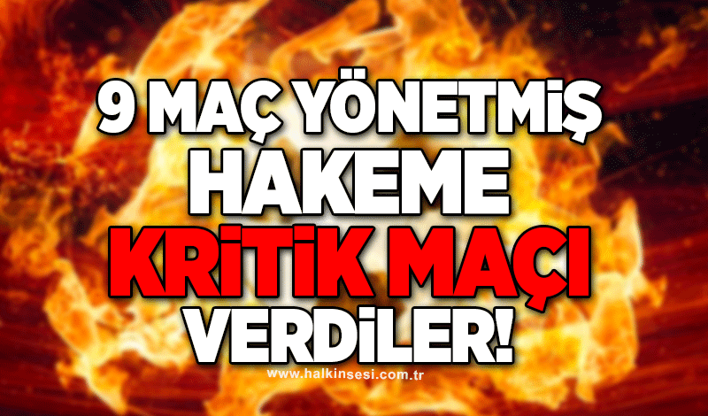 9 maç yönetmiş hakeme kritik maçı verdiler!