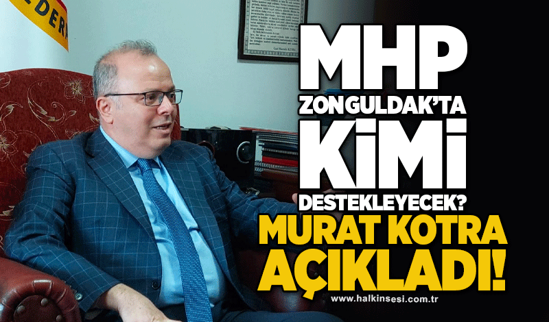 MHP Zonguldak’ta kimi desteleyecek! Murat Kotra açıkladı