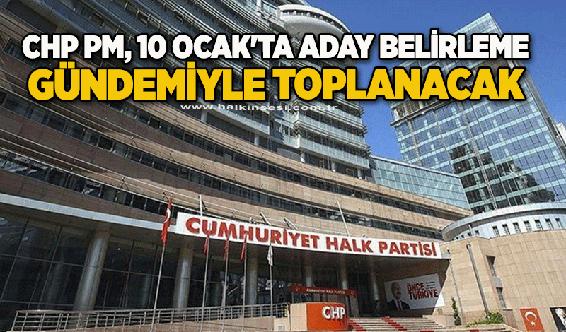CHP PM, 10 Ocak'ta aday belirleme gündemiyle toplanacak