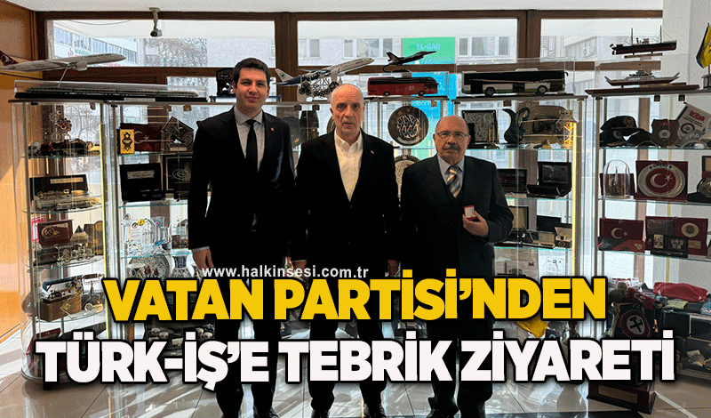 Vatan Partisi’nden Türk-İş’e tebrik ziyareti