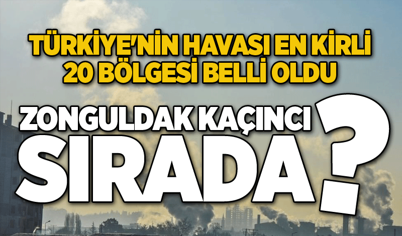 Türkiye'nin havası en kirli 20 bölgesi belli oldu: Zonguldak kaçıncı sırada?