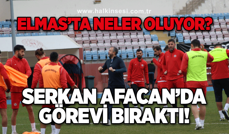 Elmas’ta neler oluyor? Serkan Afacan'da görevi bıraktı!