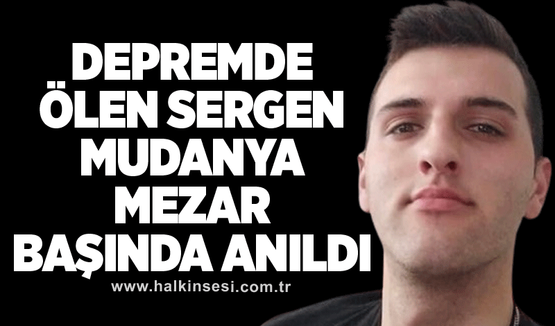 Depremde ölen Sergen Mudanya mezar başında anıldı