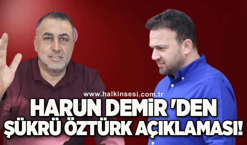 Harun Demir 'den Şükrü Öztürk açıklaması!