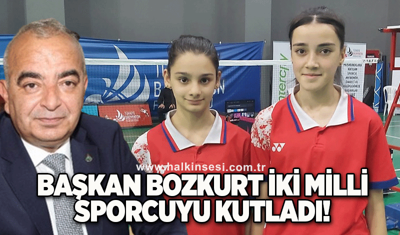 Başkan Bozkurt iki milli sporcuyu kutladı!