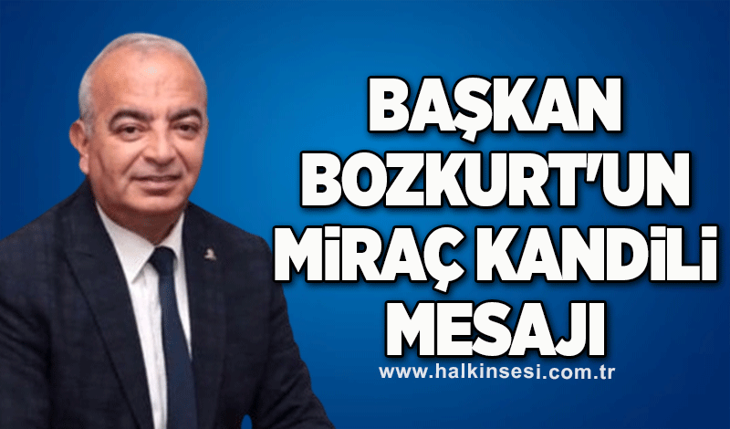 Başkan Bozkurt'un Miraç Kandili mesajı