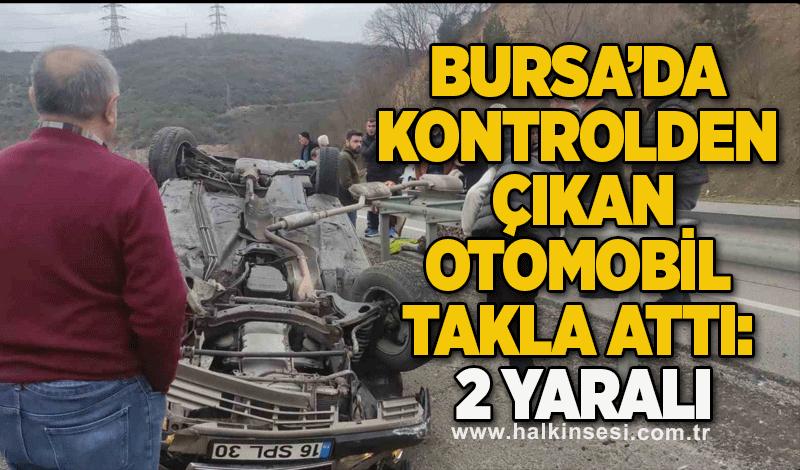 Bursa’da kontrolden çıkan otomobil takla attı: 2 yaralı