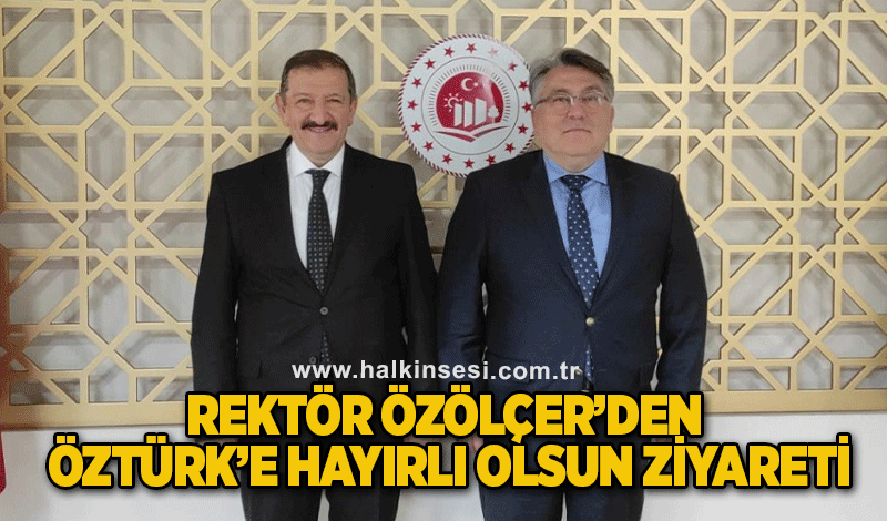 Rektör Özölçer’den Öztürk’e Hayırlı Olsun Ziyareti