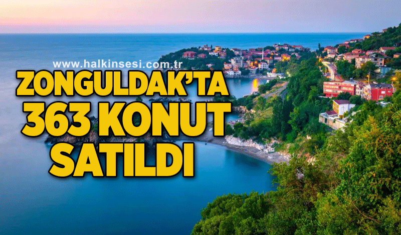 Zonguldak’ta 363 konut satıldı